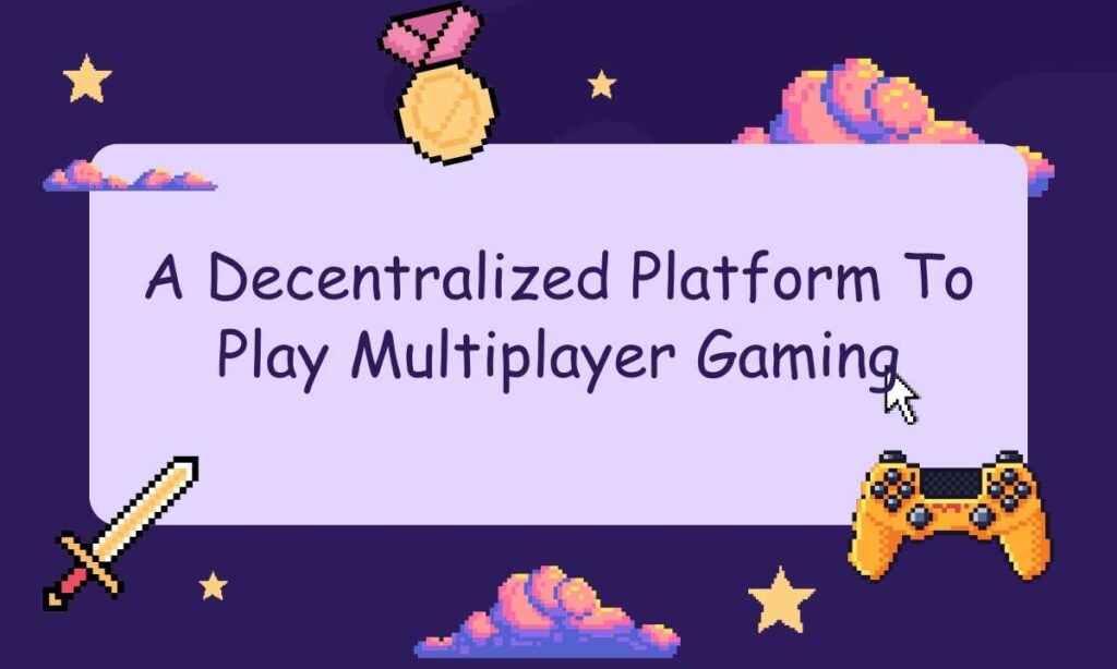 A Decentralized Platform To Play Multiplayer Gaming